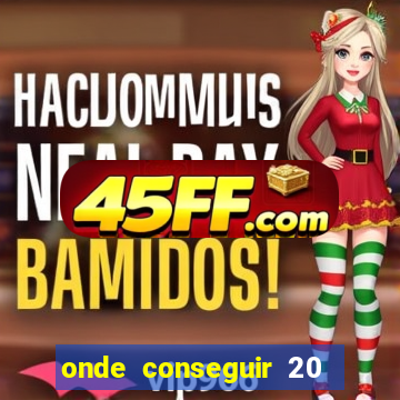 onde conseguir 20 reais agora